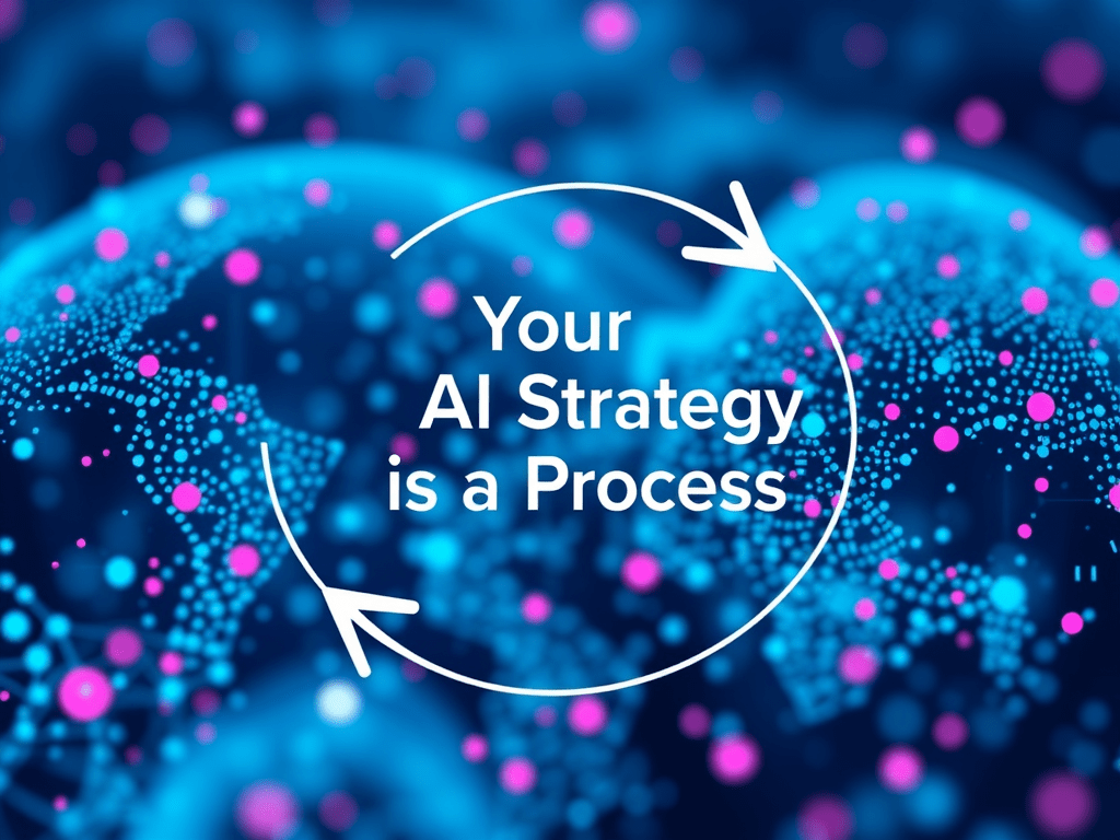 Your AI Strategy is a&nbsp;Process